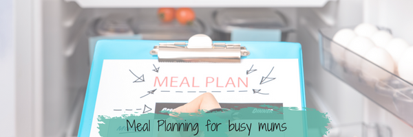 Meal Planning for busy mums – How to get the most out of it.