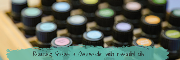 Reducing Stress & Overwhelm with essential oils